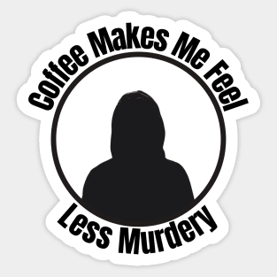 Coffee Makes Me Feel Less Murder Sticker